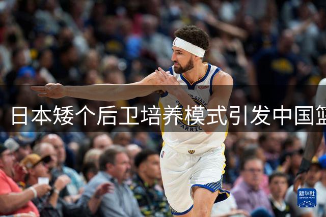 日本矮个后卫培养模式引发中国篮球体系思考