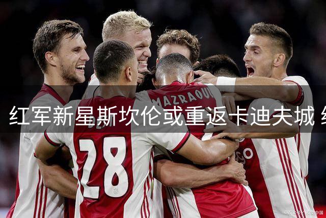 红军新星斯坎伦或重返卡迪夫城 继续外租锻炼