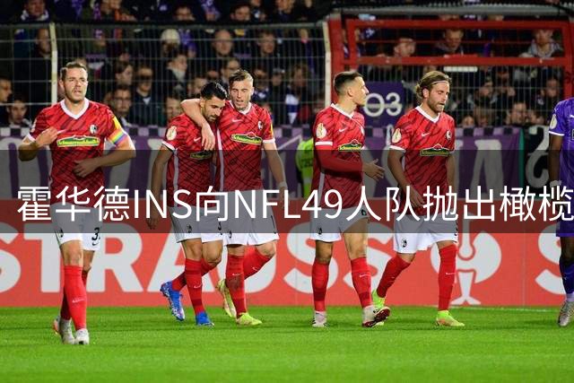 霍华德INS向NFL49人队抛出橄榄枝
