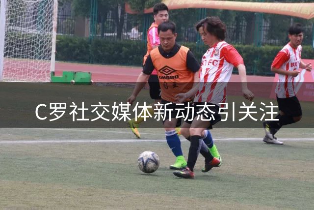 C罗社交媒体新动态引关注